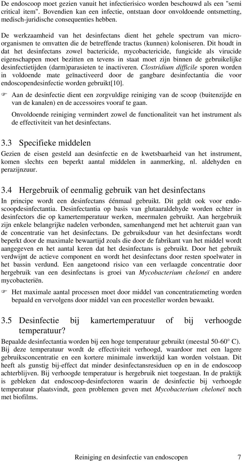 De werkzaamheid van het desinfectans dient het gehele spectrum van microorganismen te omvatten die de betreffende tractus (kunnen) koloniseren.