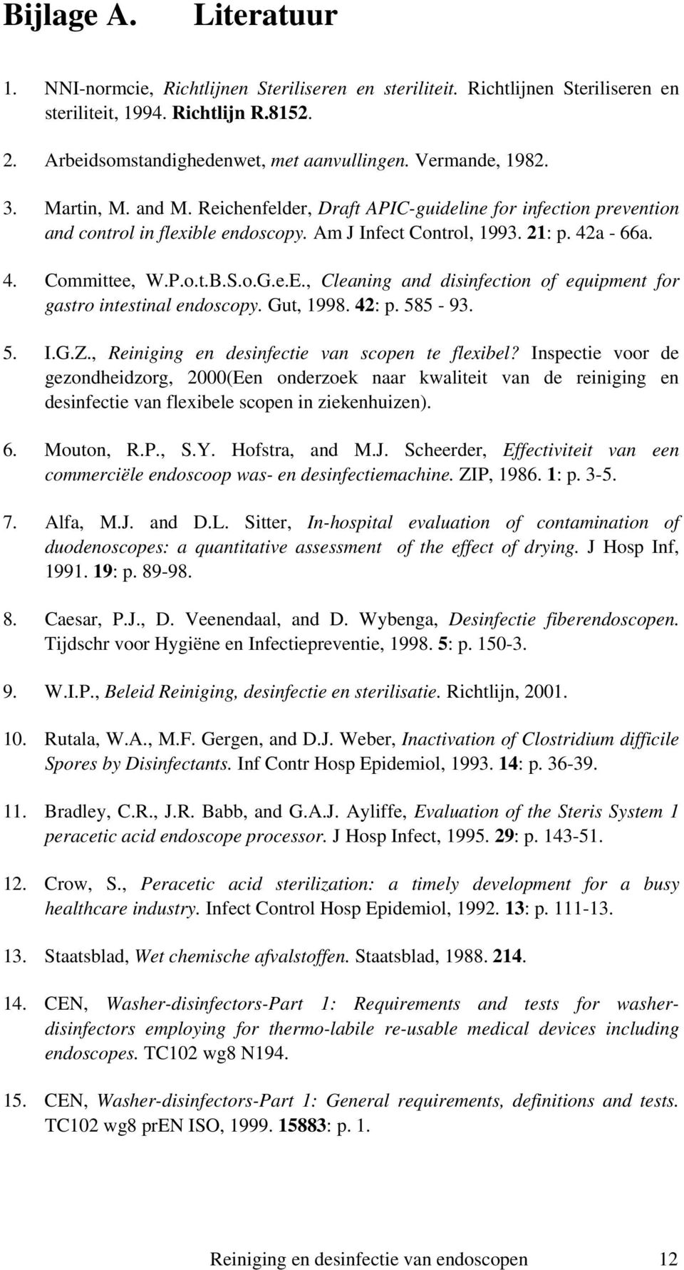 S.o.G.e.E., Cleaning and disinfection of equipment for gastro intestinal endoscopy. Gut, 1998. 42: p. 585-93. 5. I.G.Z., Reiniging en desinfectie van scopen te flexibel?