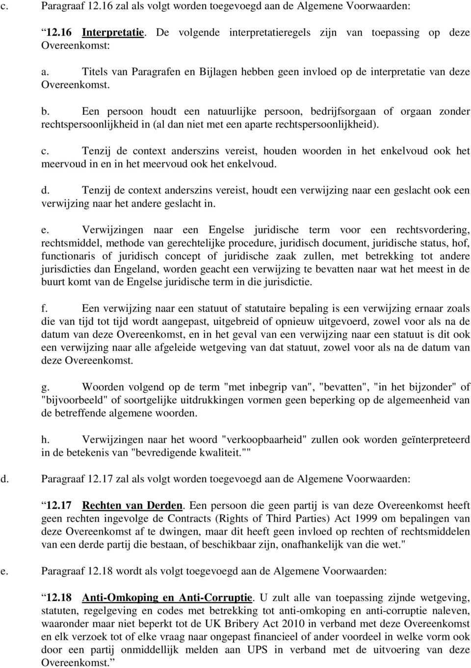 Een persoon houdt een natuurlijke persoon, bedrijfsorgaan of orgaan zonder rechtspersoonlijkheid in (al dan niet met een aparte rechtspersoonlijkheid). c.