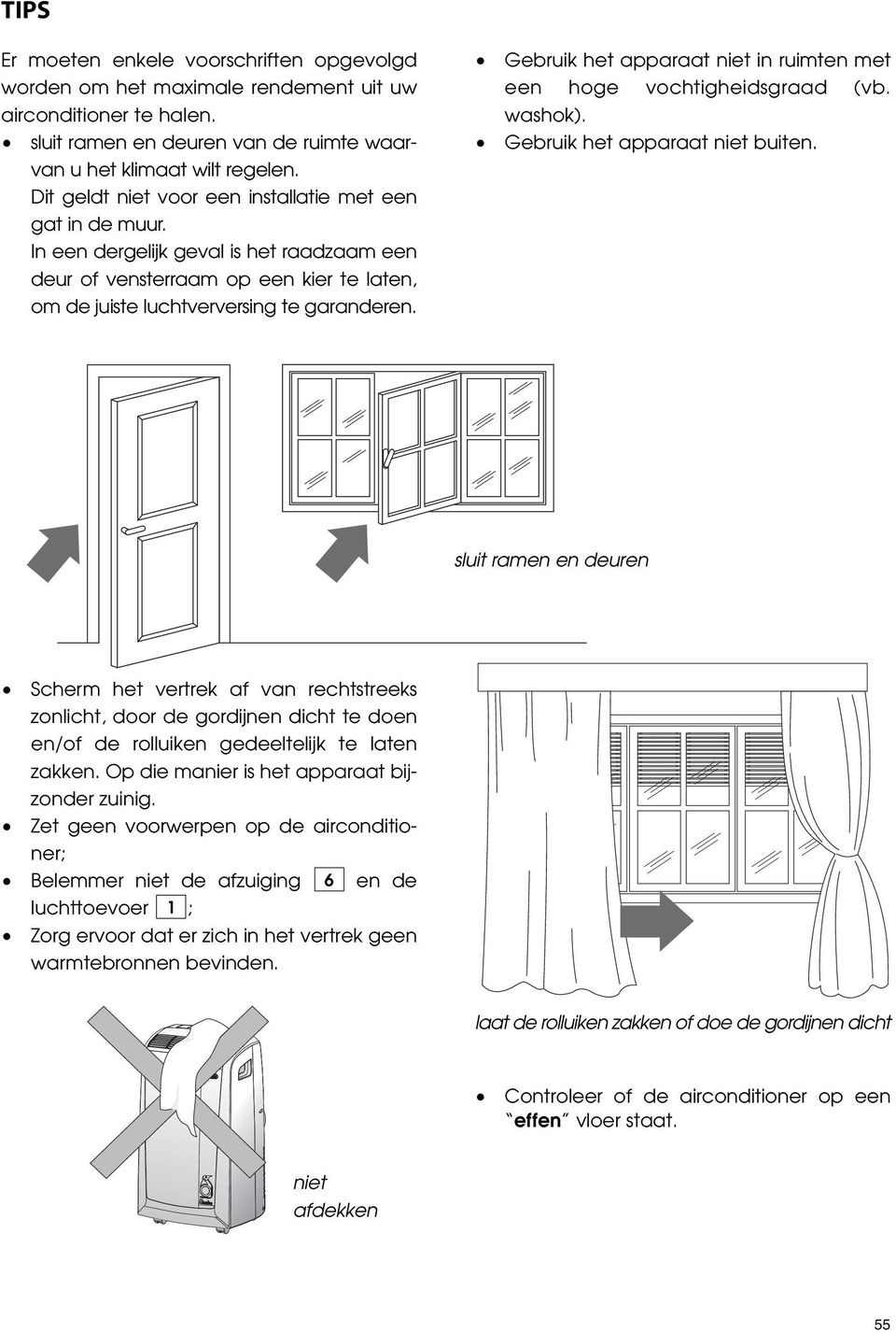 Gebruik het apparaat niet in ruimten met een hoge vochtigheidsgraad (vb. washok). Gebruik het apparaat niet buiten.