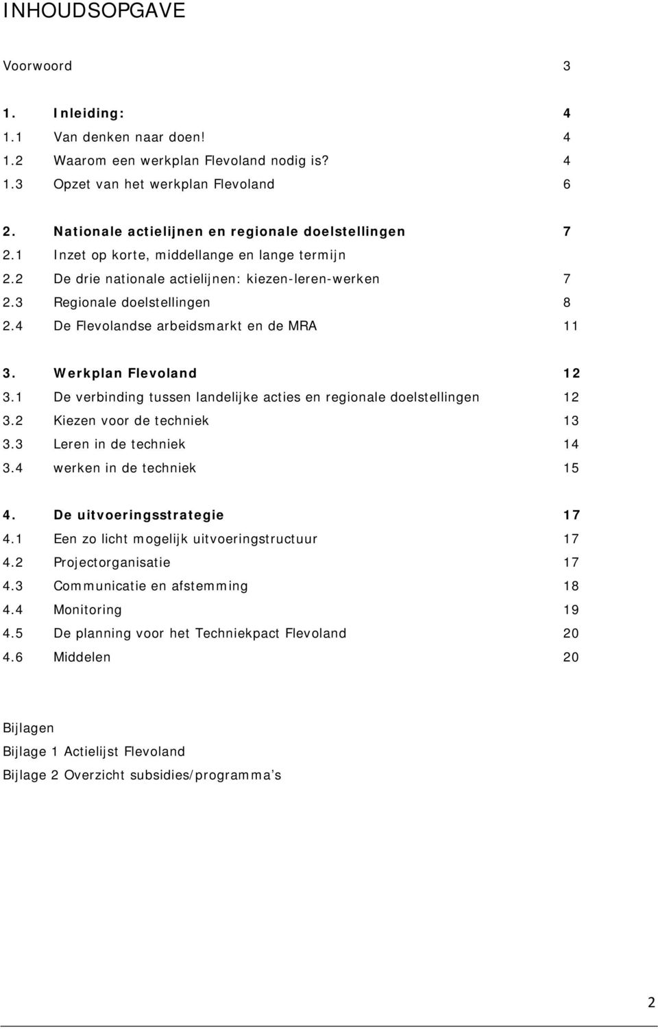 4 De Flevolandse arbeidsmarkt en de MRA 11 3. Werkplan Flevoland 12 3.1 De verbinding tussen landelijke acties en regionale doelstellingen 12 3.2 Kiezen voor de techniek 13 3.