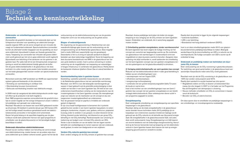 Spectrumselectieve zonnecellen kunnen als alternatief worden toegepast voor de opwekking van duurzame elektriciteit, bijvoorbeeld in plaats van (tweede generatie) biomassa.