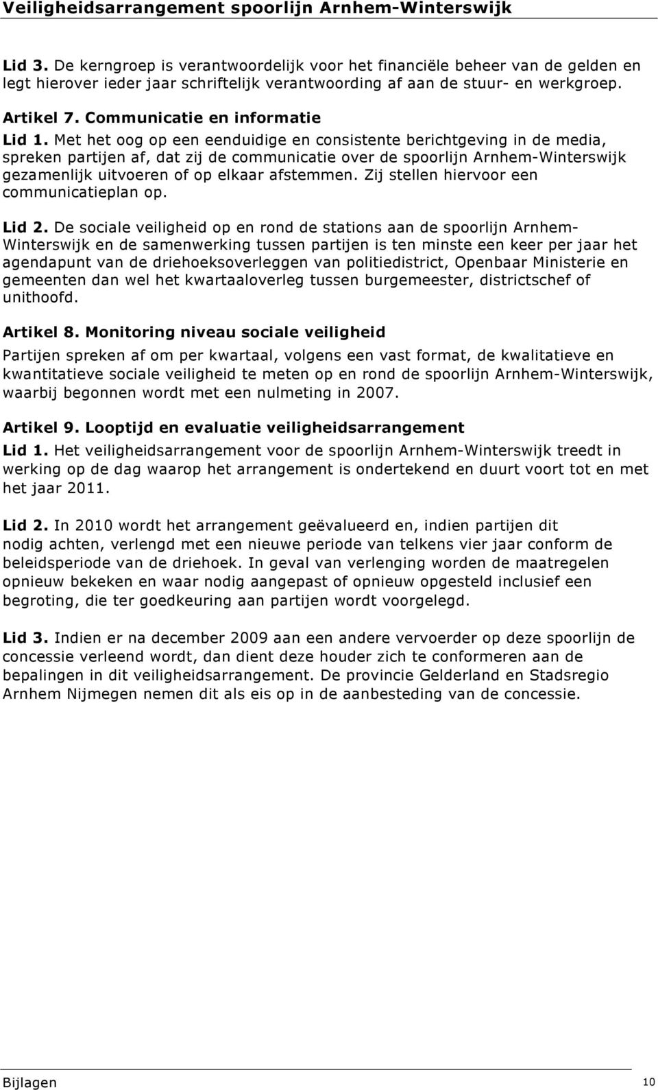 Met het oog op een eenduidige en consistente berichtgeving in de media, spreken partijen af, dat zij de communicatie over de spoorlijn Arnhem-Winterswijk gezamenlijk uitvoeren of op elkaar afstemmen.