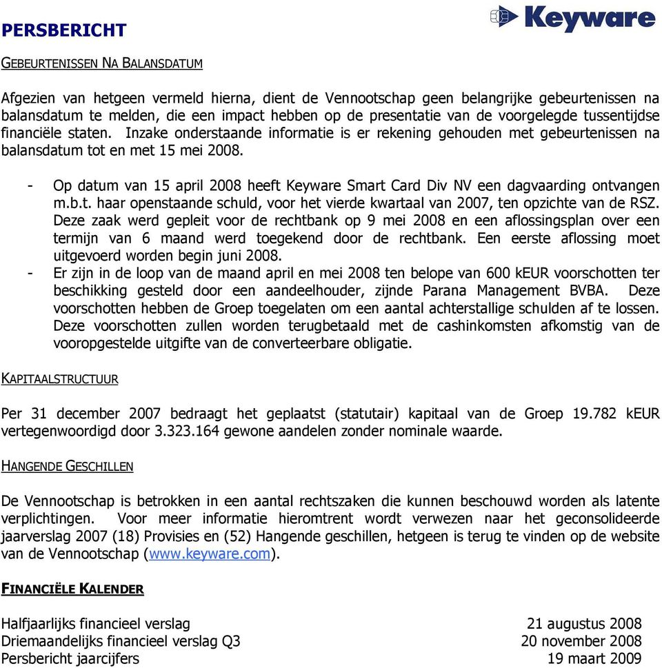 - Op datum van 15 april 2008 heeft Keyware Smart Card Div NV een dagvaarding ontvangen m.b.t. haar openstaande schuld, voor het vierde kwartaal van 2007, ten opzichte van de RSZ.