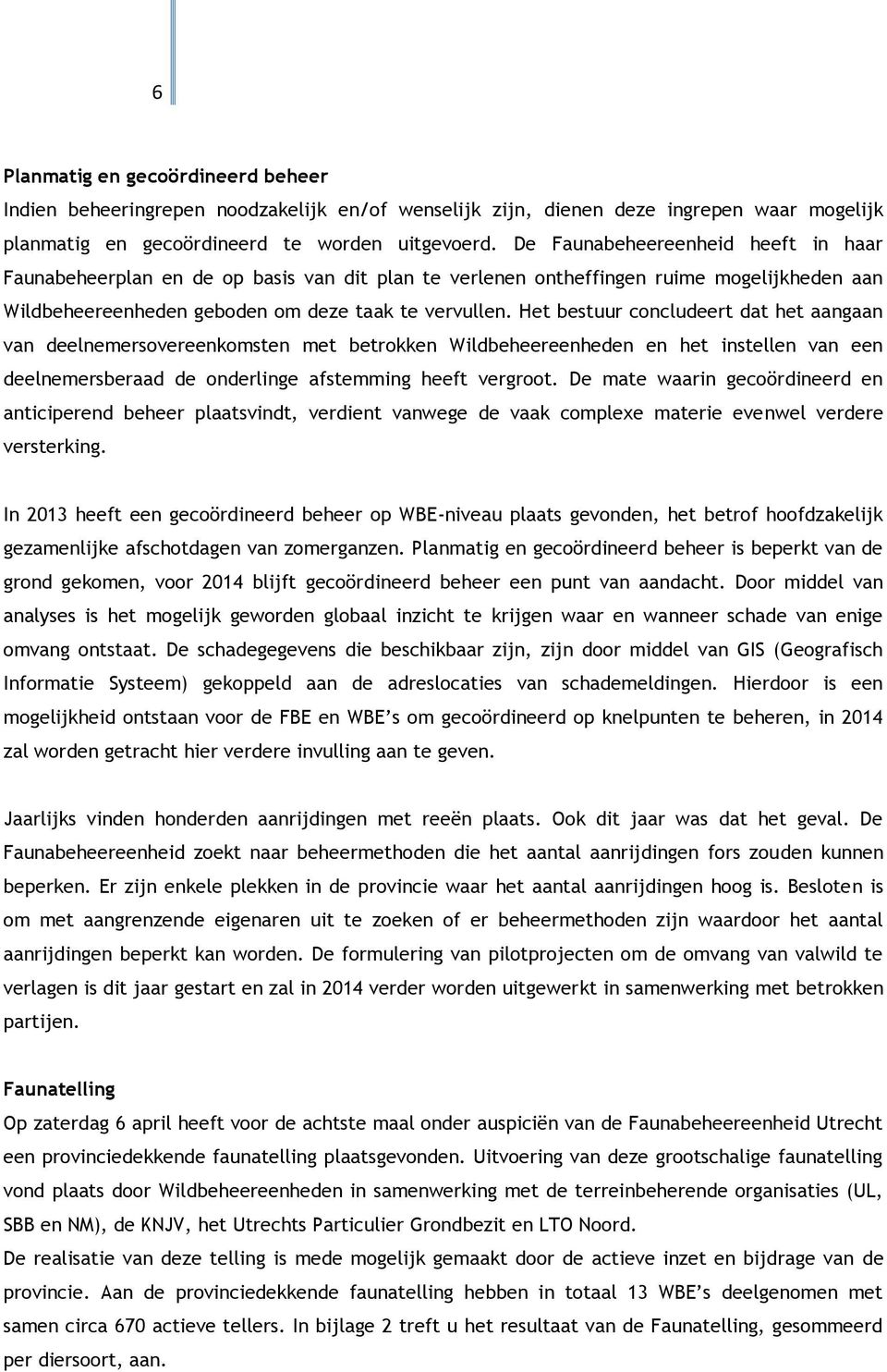 Het bestuur concludeert dat het aangaan van deelnemersovereenkomsten met betrokken Wildbeheereenheden en het instellen van een deelnemersberaad de onderlinge afstemming heeft vergroot.