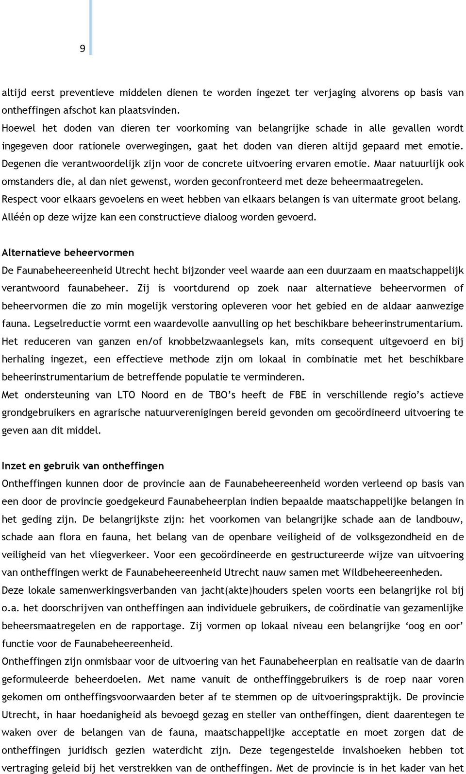 Degenen die verantwoordelijk zijn voor de concrete uitvoering ervaren emotie. Maar natuurlijk ook omstanders die, al dan niet gewenst, worden geconfronteerd met deze beheermaatregelen.