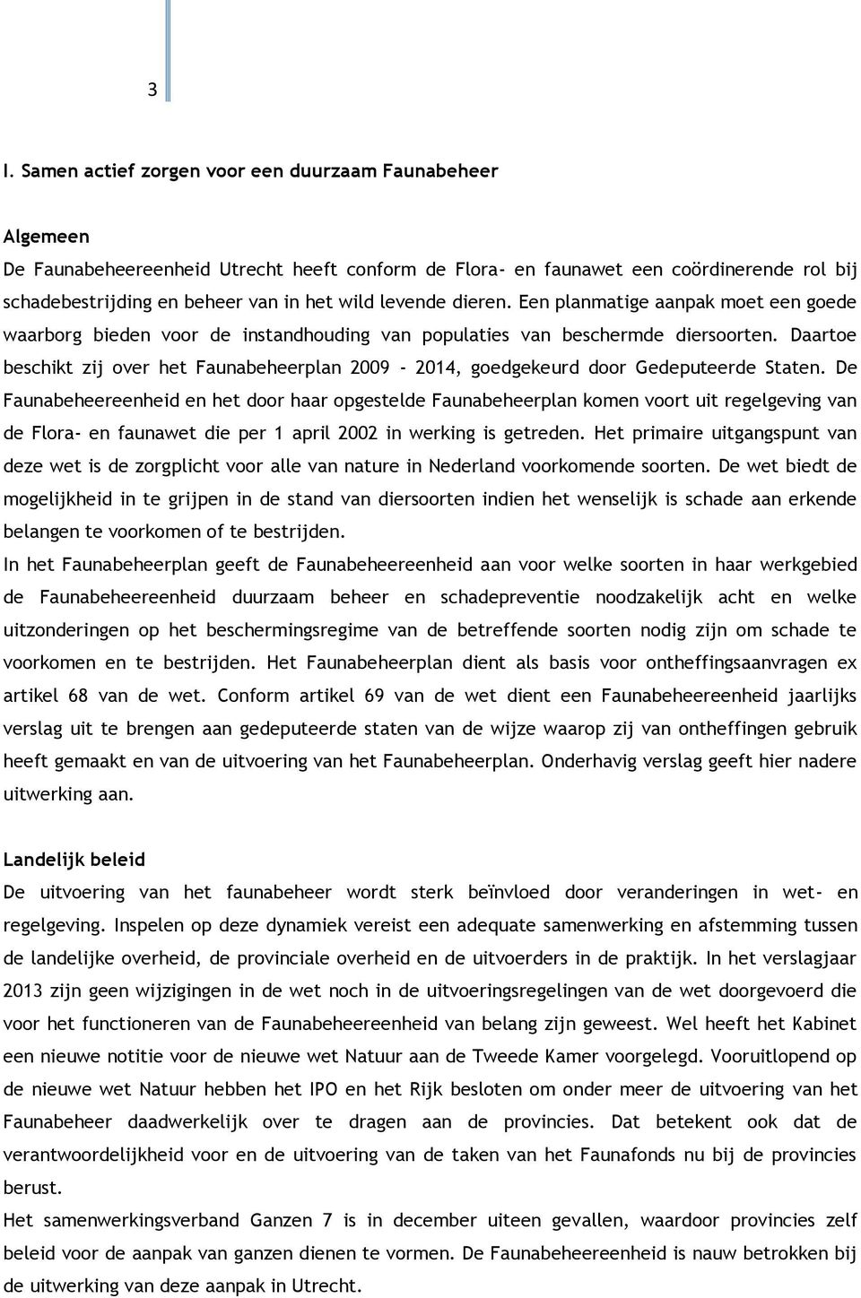 Daartoe beschikt zij over het Faunabeheerplan 2009-2014, goedgekeurd door Gedeputeerde Staten.