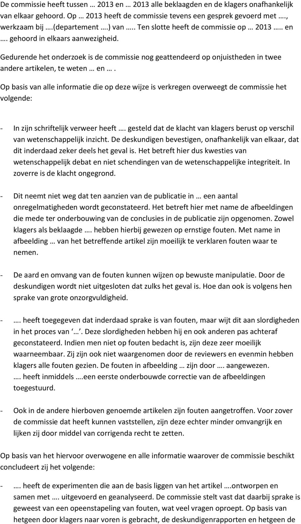 Op basis van alle informatie die op deze wijze is verkregen overweegt de commissie het volgende: - In zijn schriftelijk verweer heeft.