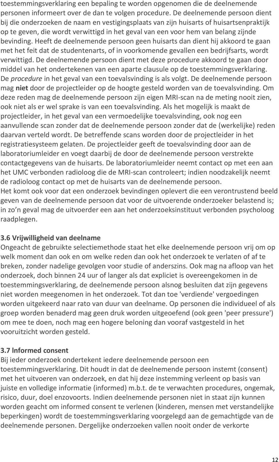 bevinding. Heeft de deelnemende persoon geen huisarts dan dient hij akkoord te gaan met het feit dat de studentenarts, of in voorkomende gevallen een bedrijfsarts, wordt verwittigd.