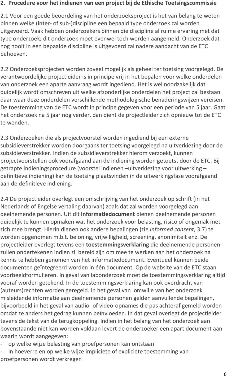 Vaak hebben onderzoekers binnen die discipline al ruime ervaring met dat type onderzoek; dit onderzoek moet evenwel toch worden aangemeld.