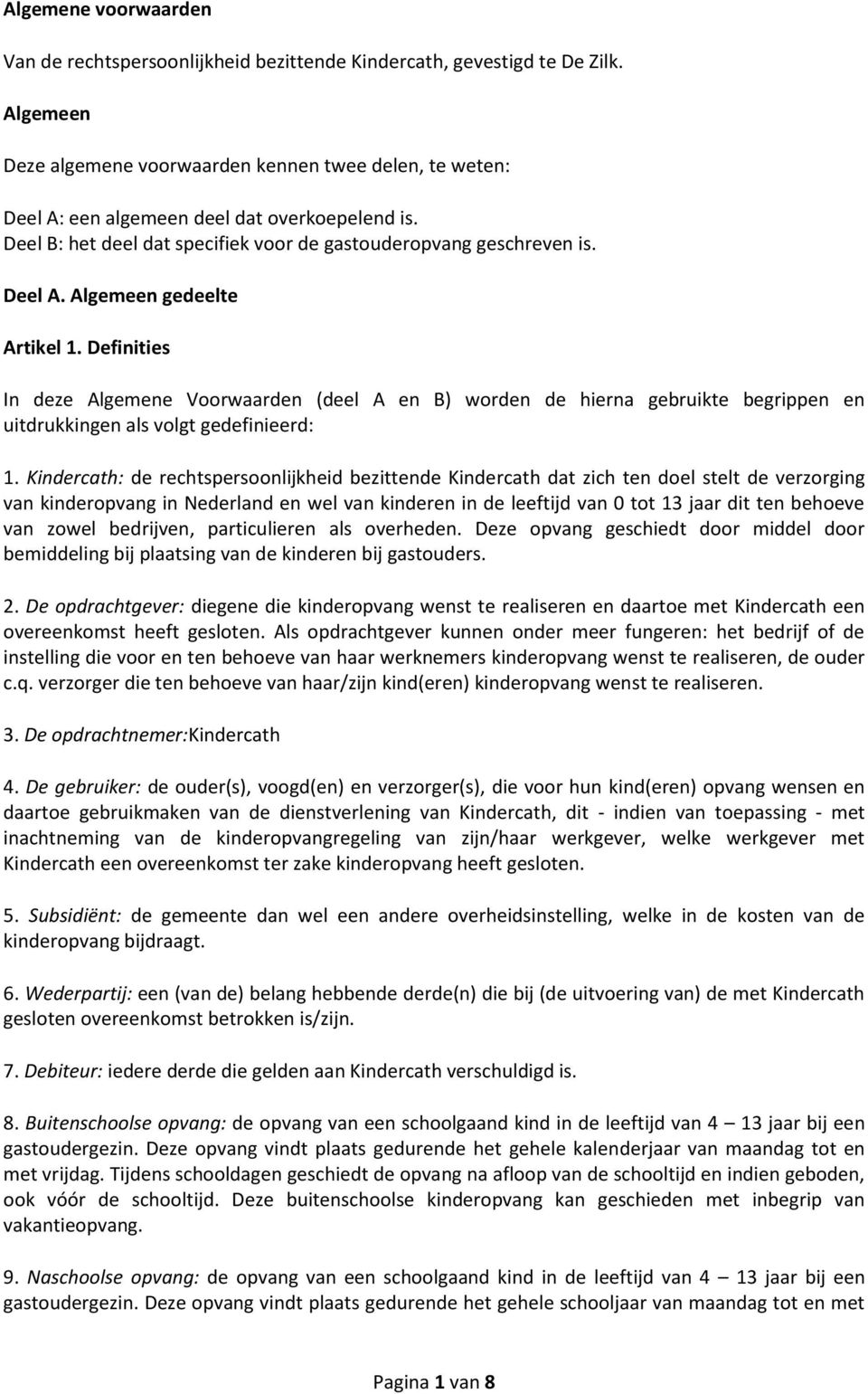 Definities In deze Algemene Voorwaarden (deel A en B) worden de hierna gebruikte begrippen en uitdrukkingen als volgt gedefinieerd: 1.