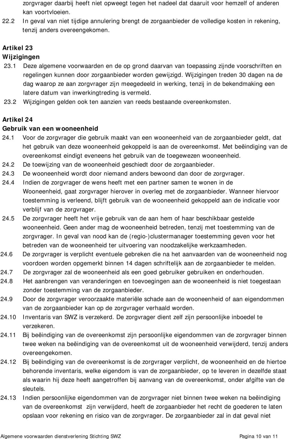 1 Deze algemene voorwaarden en de op grond daarvan van toepassing zijnde voorschriften en regelingen kunnen door zorgaanbieder worden gewijzigd.