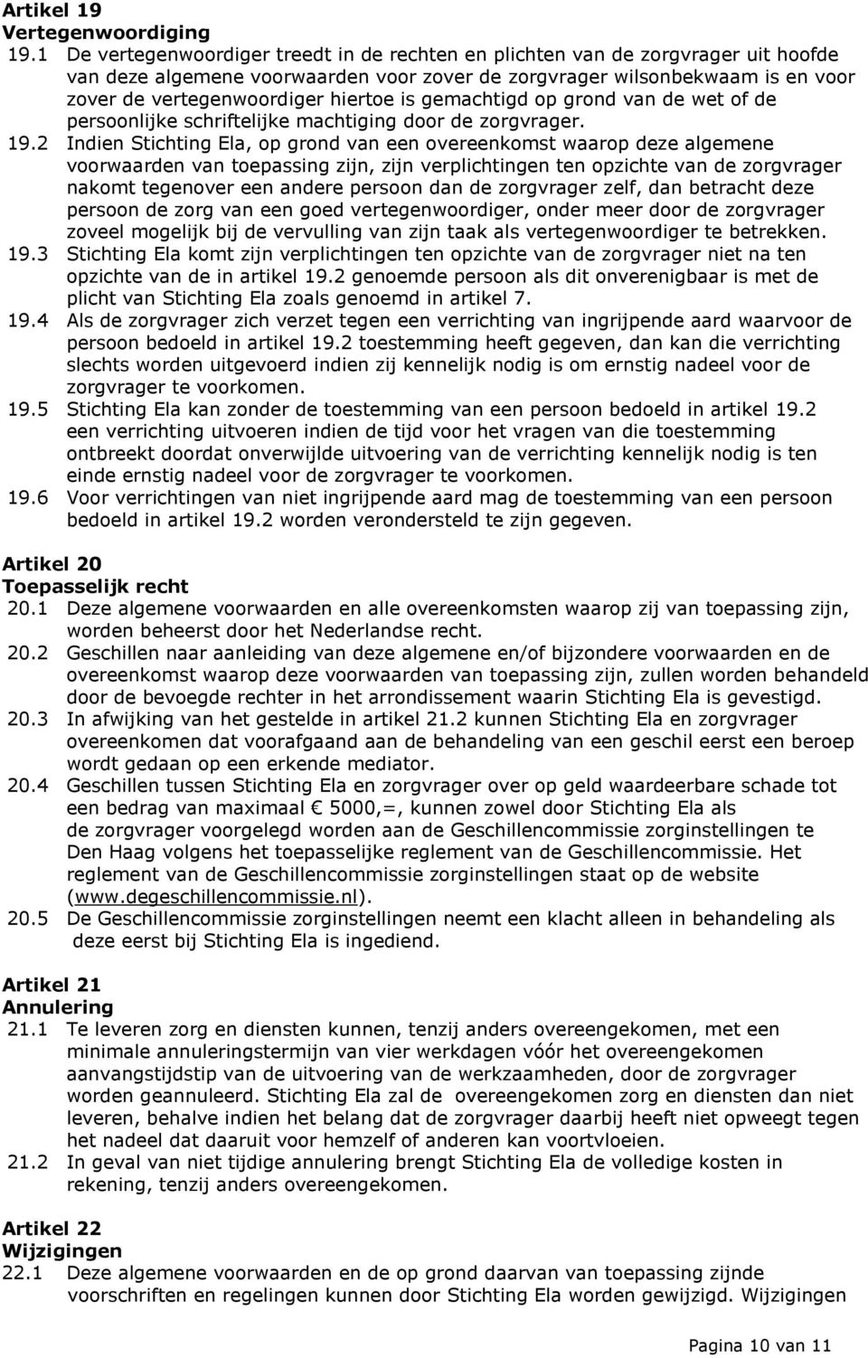 is gemachtigd op grond van de wet of de persoonlijke schriftelijke machtiging door de zorgvrager. 19.