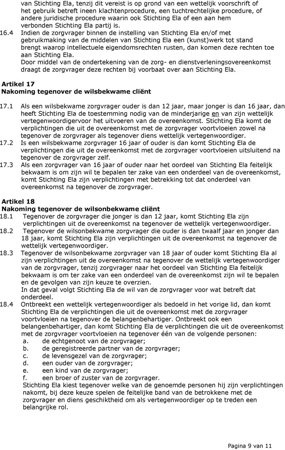 4 Indien de zorgvrager binnen de instelling van Stichting Ela en/of met gebruikmaking van de middelen van Stichting Ela een (kunst)werk tot stand brengt waarop intellectuele eigendomsrechten rusten,