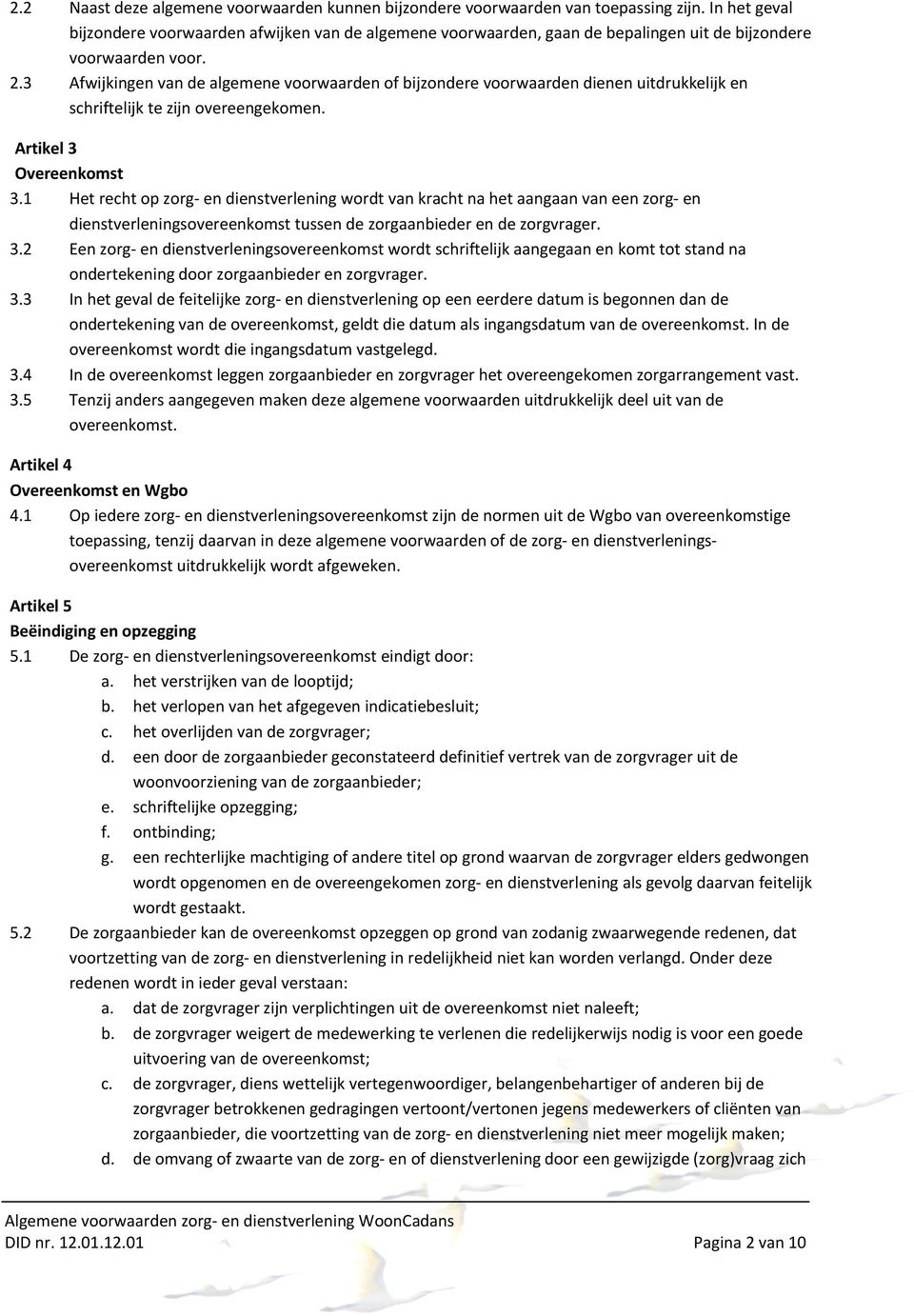 3 Afwijkingen van de algemene voorwaarden of bijzondere voorwaarden dienen uitdrukkelijk en schriftelijk te zijn overeengekomen. Artikel 3 Overeenkomst 3.