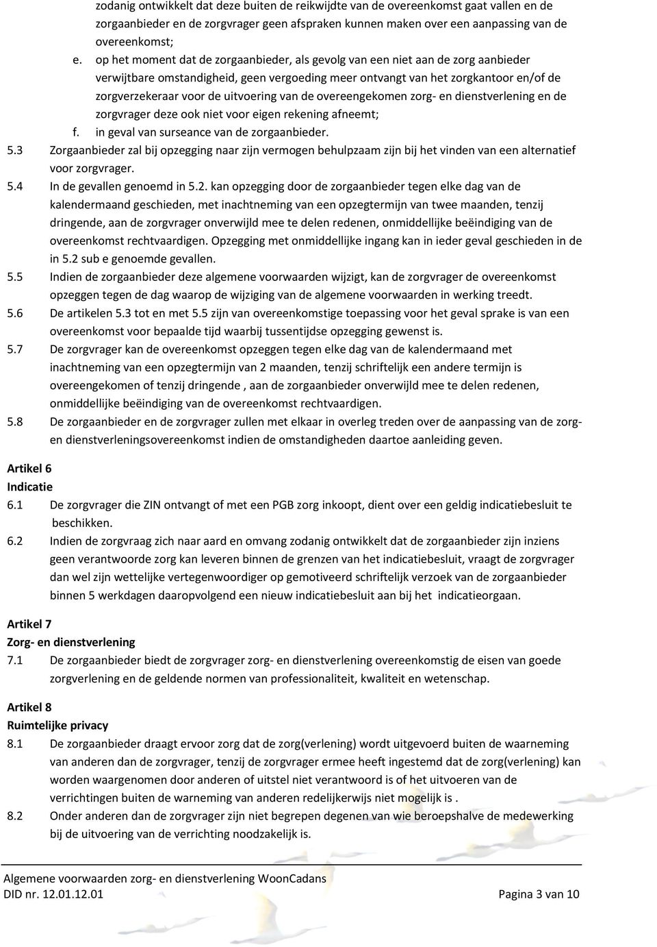 uitvoering van de overeengekomen zorg en dienstverlening en de zorgvrager deze ook niet voor eigen rekening afneemt; f. in geval van surseance van de zorgaanbieder. 5.