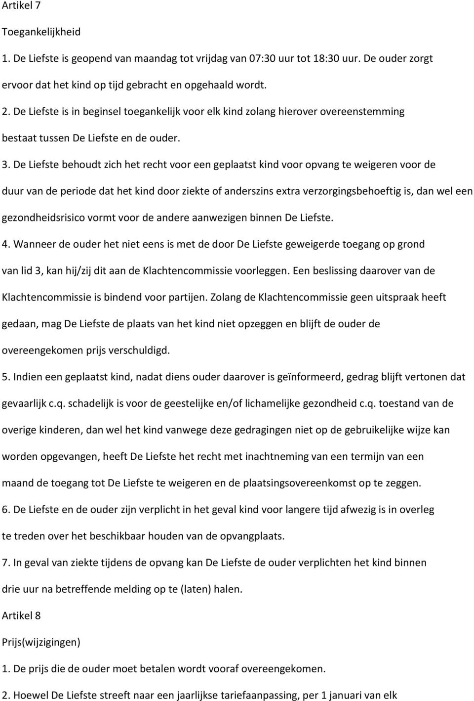 De Liefste behoudt zich het recht voor een geplaatst kind voor opvang te weigeren voor de duur van de periode dat het kind door ziekte of anderszins extra verzorgingsbehoeftig is, dan wel een