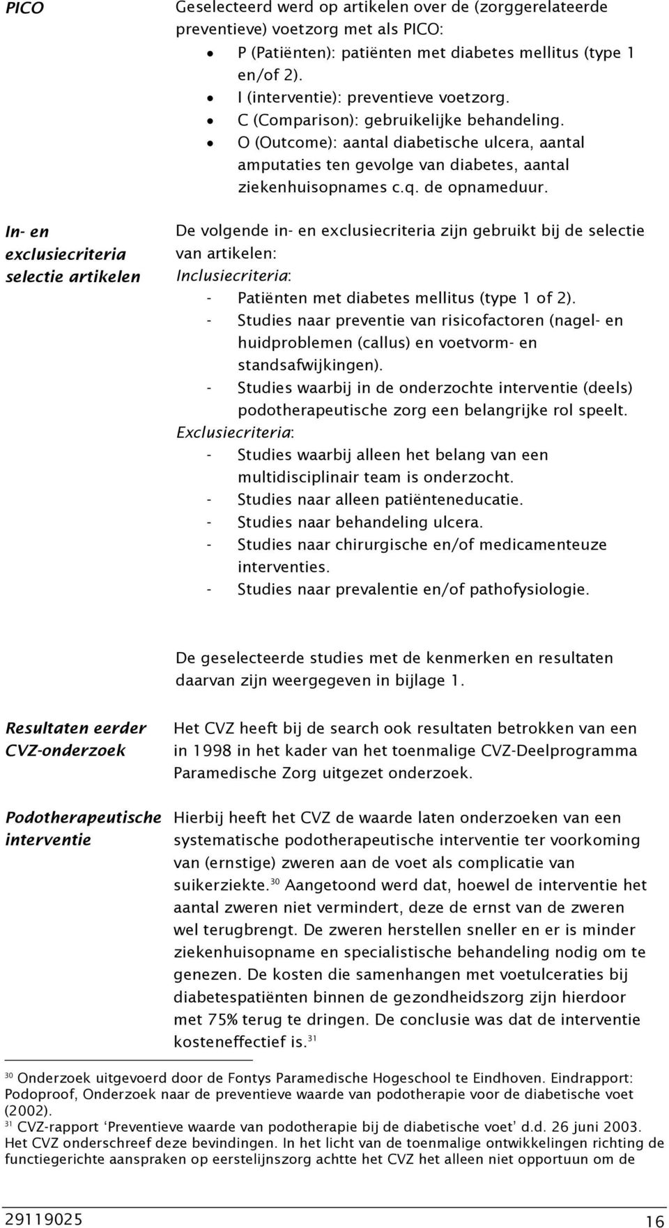 O (Outcome): aantal diabetische ulcera, aantal amputaties ten gevolge van diabetes, aantal ziekenhuisopnames c.q. de opnameduur.