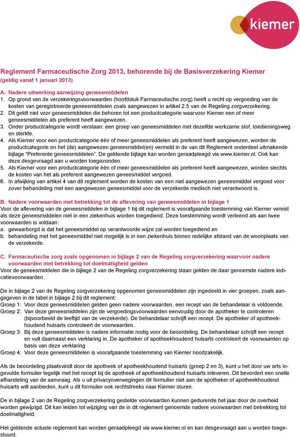 5 van de Regeling zorgverzekering.. Dit geldt niet voor geneesmiddelen die behoren tot een productcategorie waarvoor Kiemer een of meer geneesmiddelen als preferent heeft aangewezen.