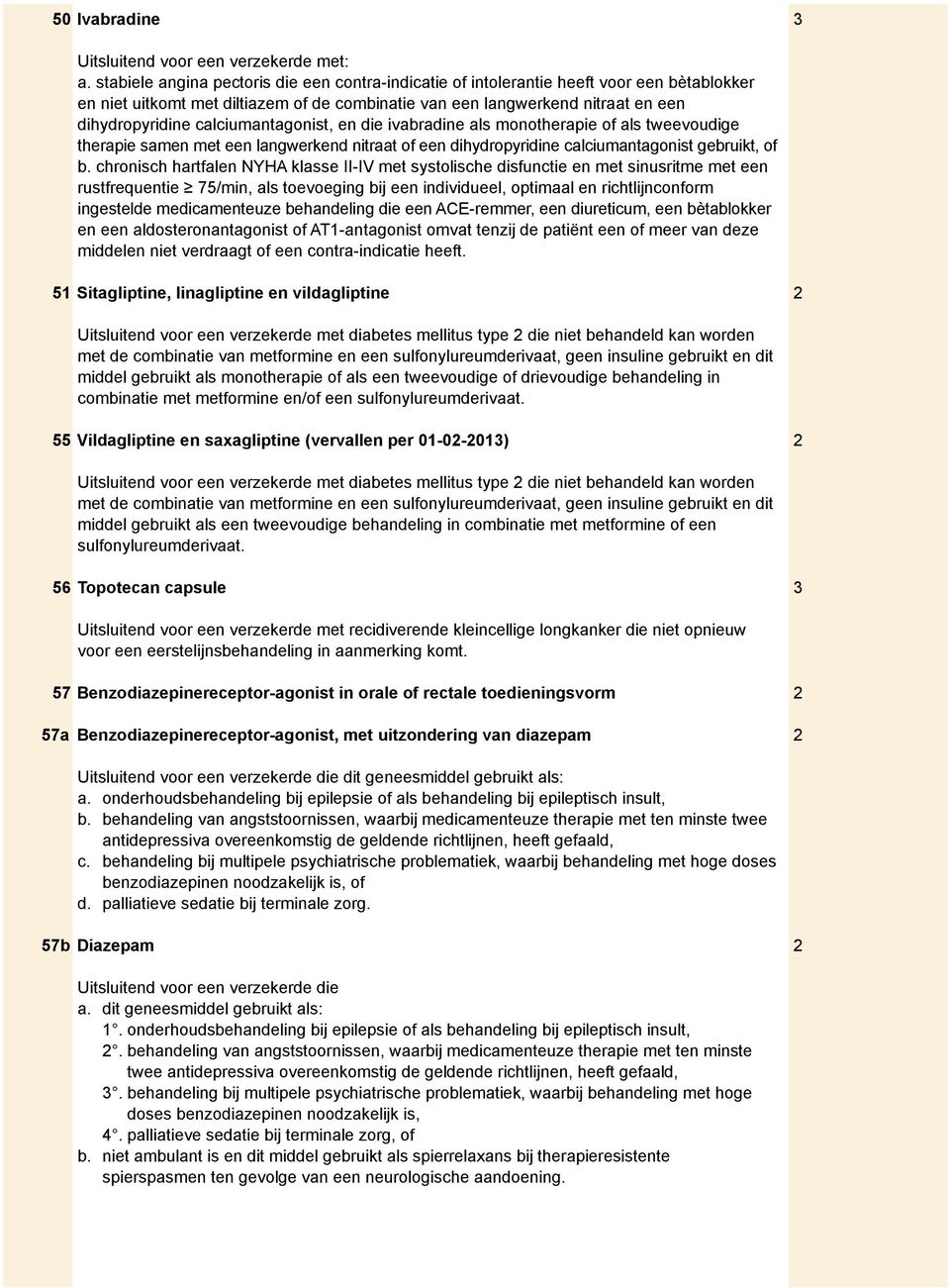 calciumantagonist, en die ivabradine als monotherapie of als tweevoudige therapie samen met een langwerkend nitraat of een dihydropyridine calciumantagonist gebruikt, of b.