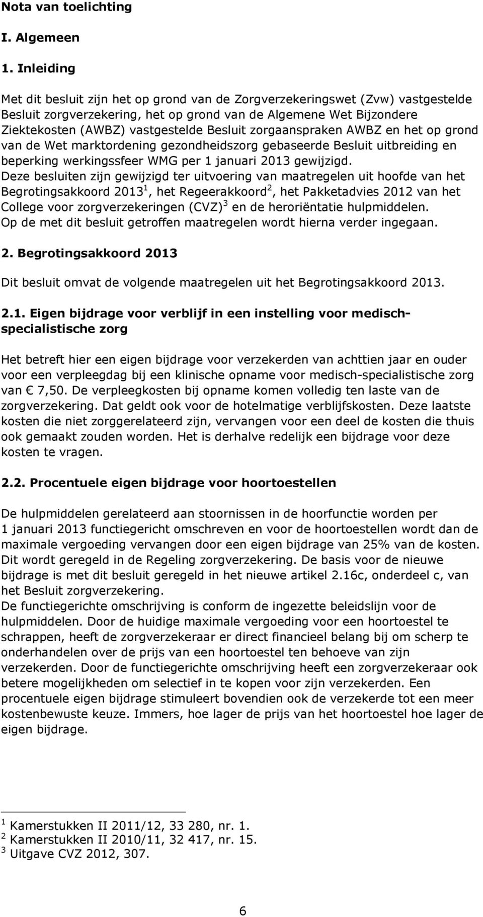 zorgaanspraken AWBZ en het op grond van de Wet marktordening gezondheidszorg gebaseerde Besluit uitbreiding en beperking werkingssfeer WMG per 1 januari 2013 gewijzigd.