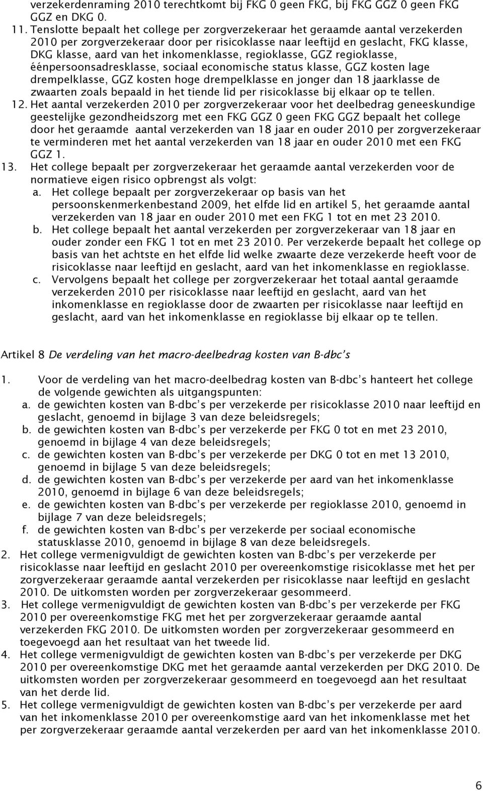 inkomenklasse, regioklasse, GGZ regioklasse, éénpersoonsadresklasse, sociaal economische status klasse, GGZ kosten lage drempelklasse, GGZ kosten hoge drempelklasse en jonger dan 18 jaarklasse de