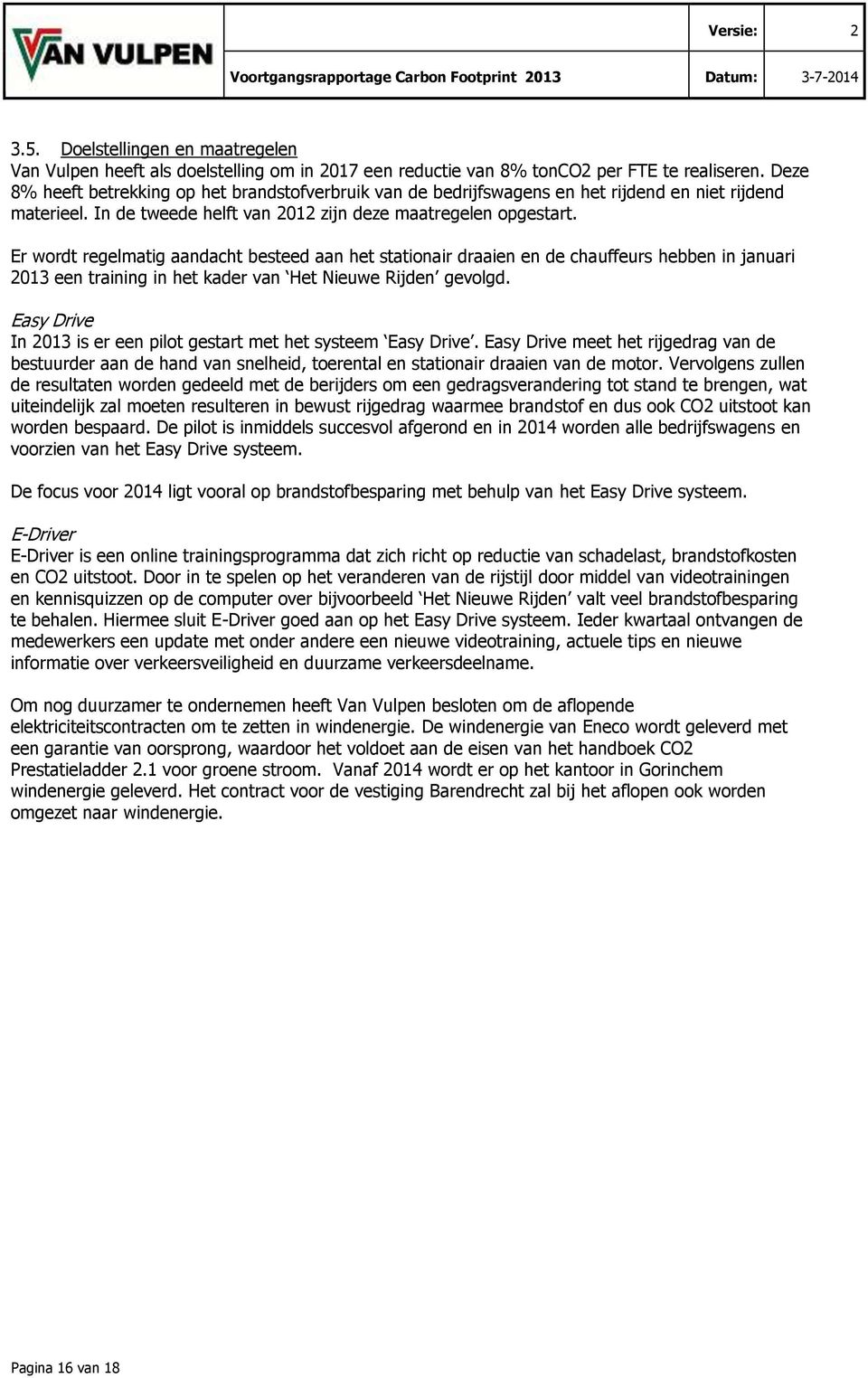 Er wordt regelmatig aandacht besteed aan het stationair draaien en de chauffeurs hebben in januari 2013 een training in het kader van Het Nieuwe Rijden gevolgd.