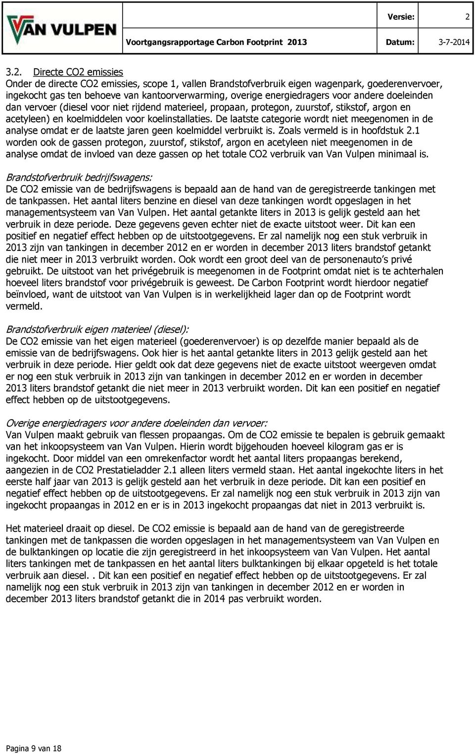 De laatste categorie wordt niet meegenomen in de analyse omdat er de laatste jaren geen koelmiddel verbruikt is. Zoals vermeld is in hoofdstuk 2.