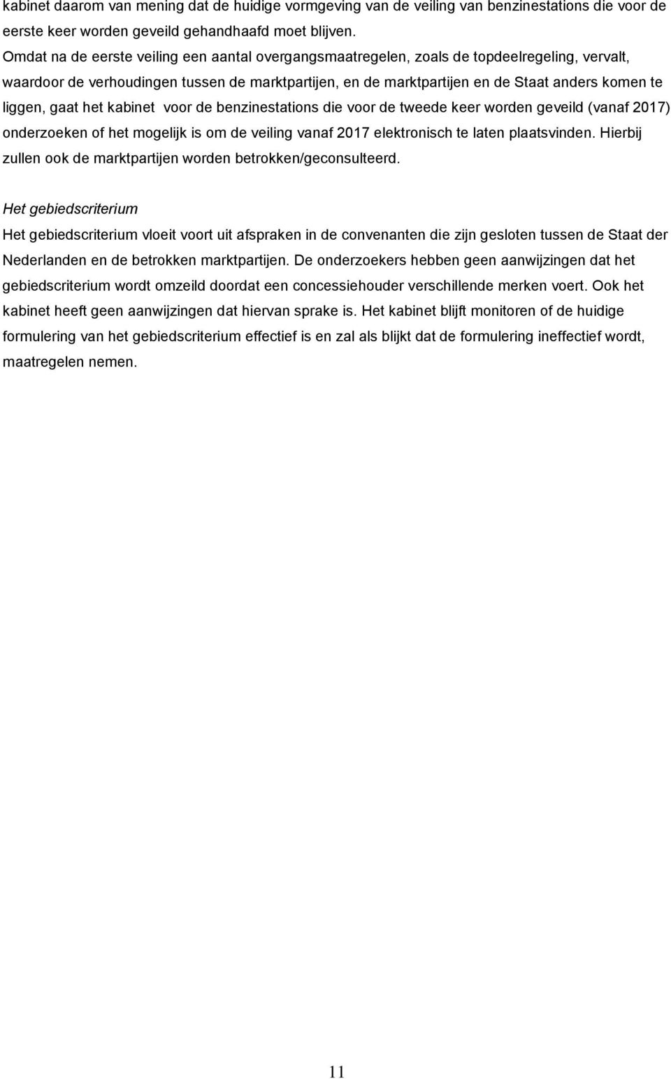 liggen, gaat het kabinet voor de benzinestations die voor de tweede keer worden geveild (vanaf 2017) onderzoeken of het mogelijk is om de veiling vanaf 2017 elektronisch te laten plaatsvinden.