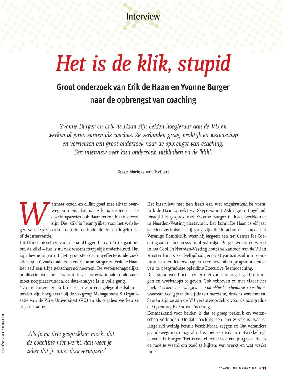 Tekst: Marieke van Twillert foto s: roel siebrand Wanneer coach en cliënt goed met elkaar overweg kunnen, dan is de kans groter dat de coachingsessies ook daadwerkelijk een succes zijn.