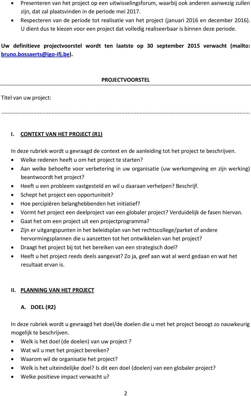 Uw definitieve projectvoorstel wordt ten laatste op 30 september 2015 verwacht (mailto: bruno.bossaerts@igo-ifj.be). PROJECTVOORSTEL Titel van uw project:... I.