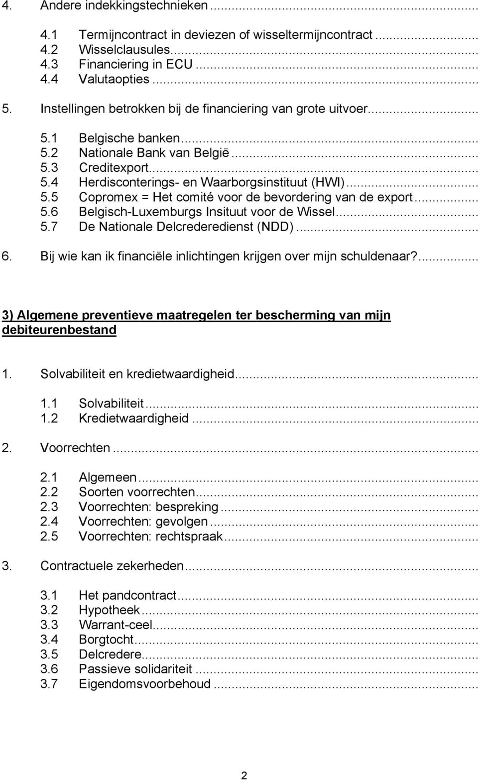 .. 5.6 Belgisch-Luxemburgs Insituut voor de Wissel... 5.7 De Nationale Delcrederedienst (NDD)... 6. Bij wie kan ik financiële inlichtingen krijgen over mijn schuldenaar?