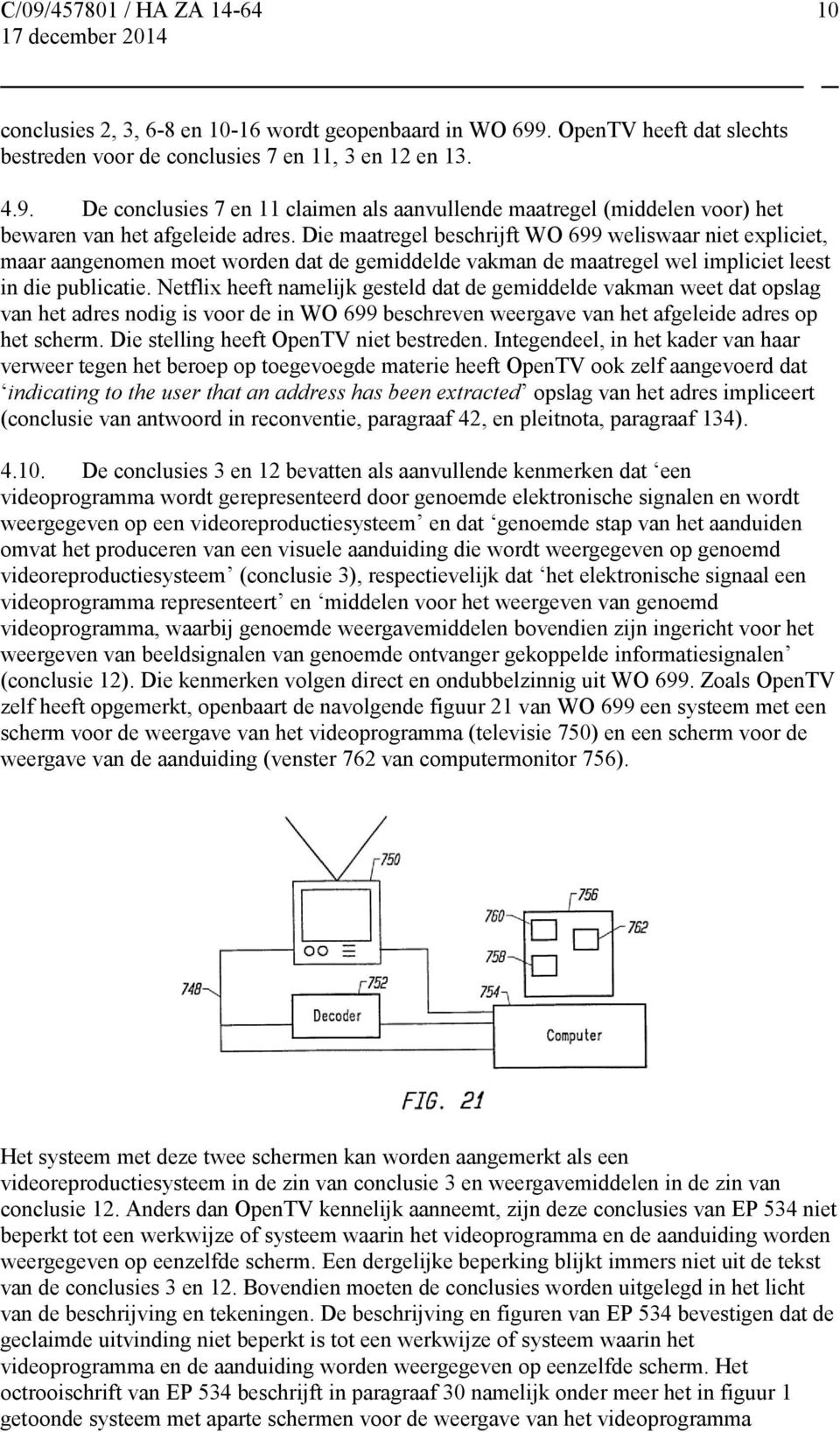 Netflix heeft namelijk gesteld dat de gemiddelde vakman weet dat opslag van het adres nodig is voor de in WO 699 beschreven weergave van het afgeleide adres op het scherm.