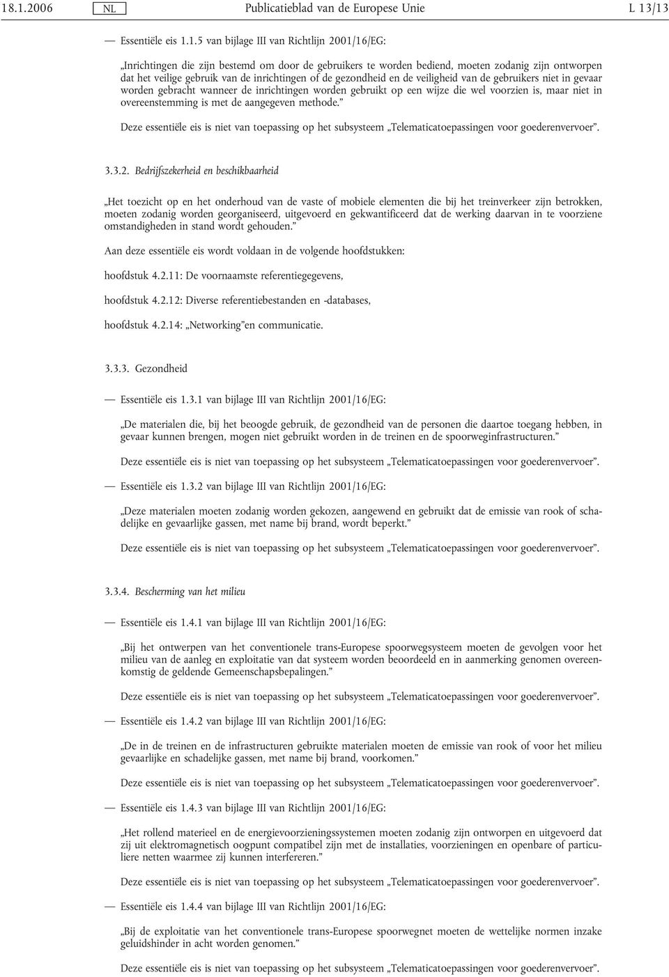 overeenstemming is met de aangegeven methode. Deze essentiële eis is niet van toepassing op het subsysteem Telematicatoepassingen voor goederenvervoer. 3.3.2.