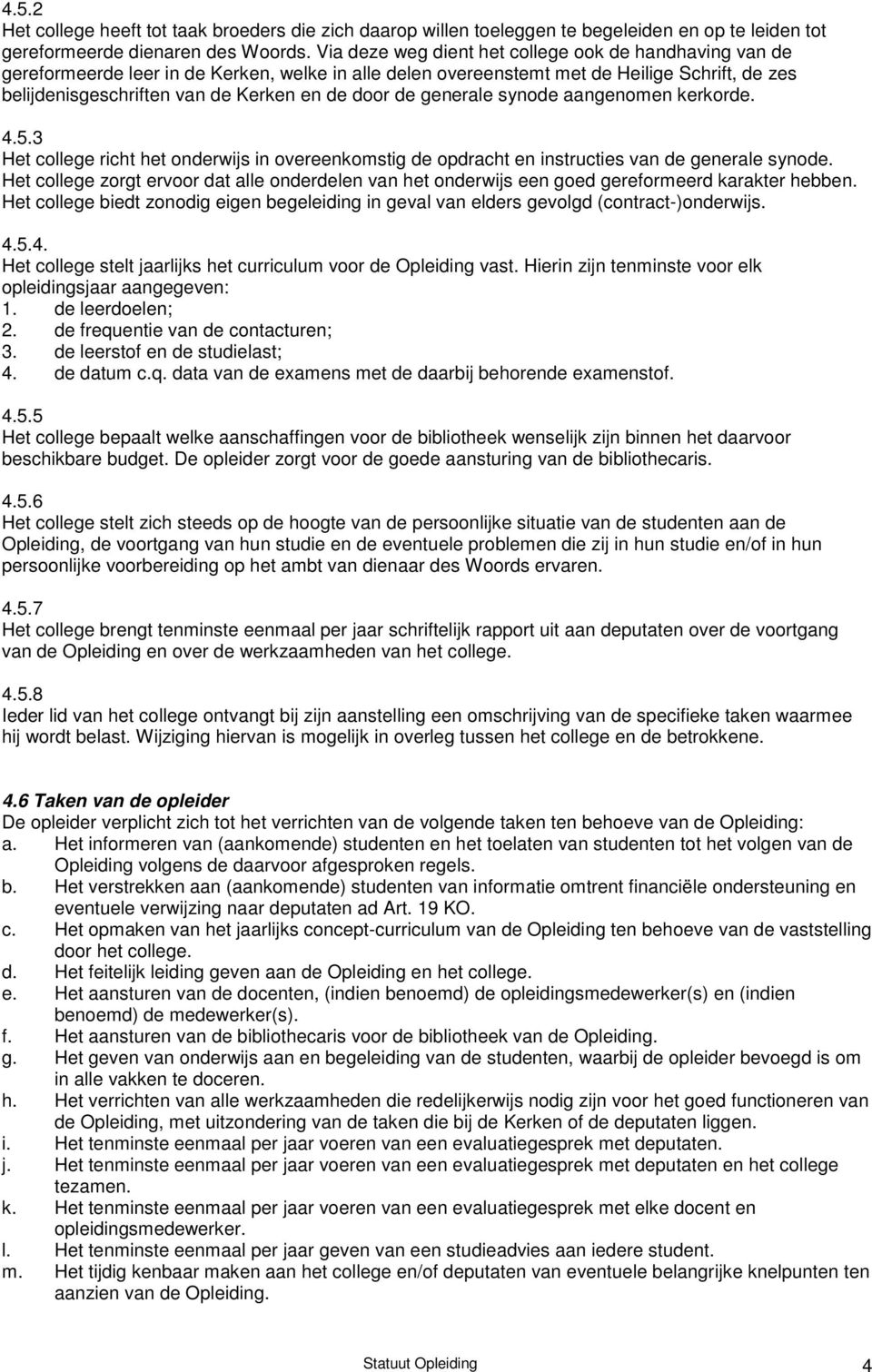 de generale synode aangenomen kerkorde. 4.5.3 Het college richt het onderwijs in overeenkomstig de opdracht en instructies van de generale synode.