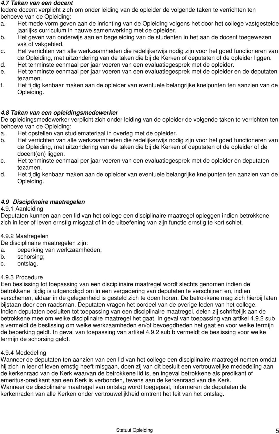 Het geven van onderwijs aan en begeleiding van de studenten in het aan de docent toegewezen vak of vakgebied. c.