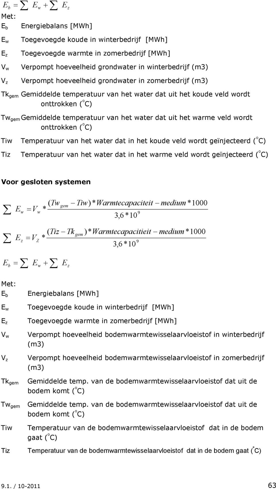 ( º C) Ti Temperatuur van het ater dat in het koude veld ordt geïnjecteerd ( º C) Tiz Temperatuur van het ater dat in het arme veld ordt geïnjecteerd ( º C) Voor gesloten systemen z = V = V Z ( T *