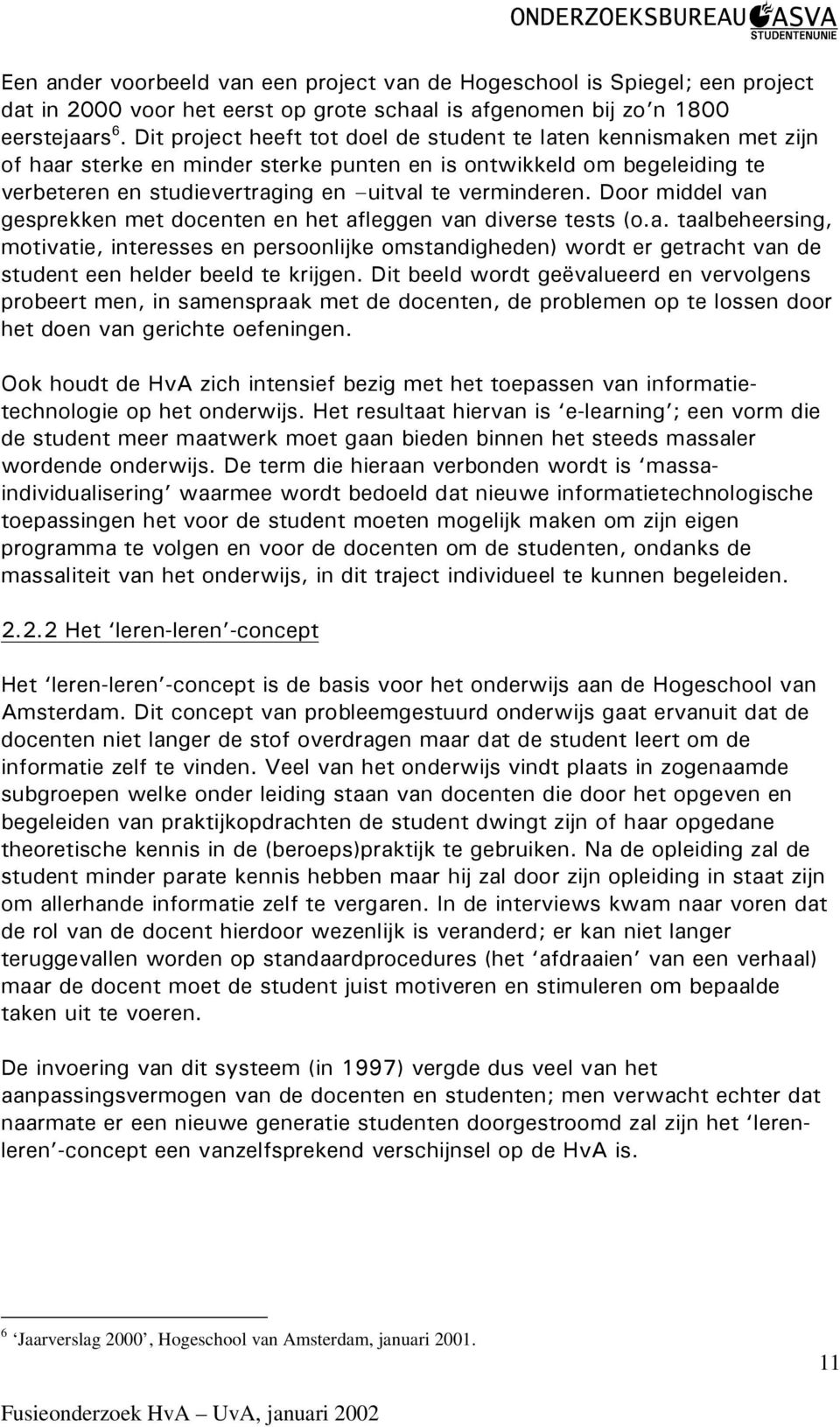 Door middel van gesprekken met docenten en het afleggen van diverse tests (o.a. taalbeheersing, motivatie, interesses en persoonlijke omstandigheden) wordt er getracht van de student een helder beeld te krijgen.