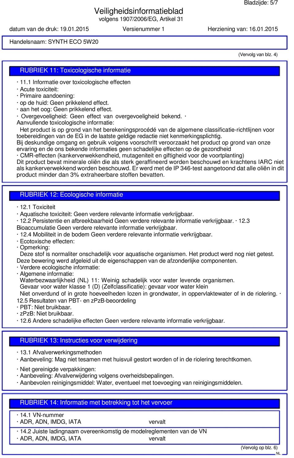 Aanvullende toxicologische informatie: Het product is op grond van het berekeningsprocédé van de algemene classificatie-richtlijnen voor toebereidingen van de EG in de laatste geldige redactie niet