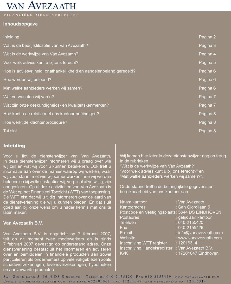 Pagina 7 Wat zijn onze deskundigheids- en kwaliteitskenmerken? Pagina 7 Hoe kunt u de relatie met ons kantoor beëindigen? Pagina 8 Hoe werkt de klachtenprocedure?