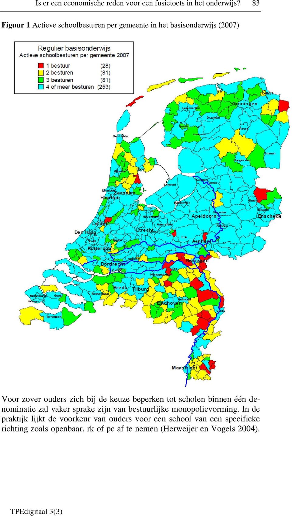 keuze beperken tot scholen binnen één denominatie zal vaker sprake zijn van bestuurlijke monopolievorming.