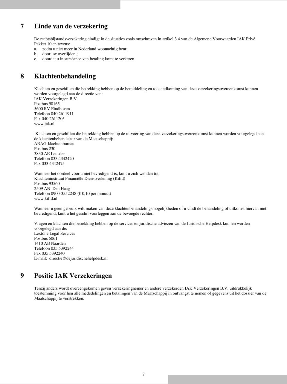 8 Klachtenbehandeling Klachten en geschillen die betrekking hebben op de bemiddeling en totstandkoming van deze verzekeringsovereenkomst kunnen worden voorgelegd aan de directie van: IAK