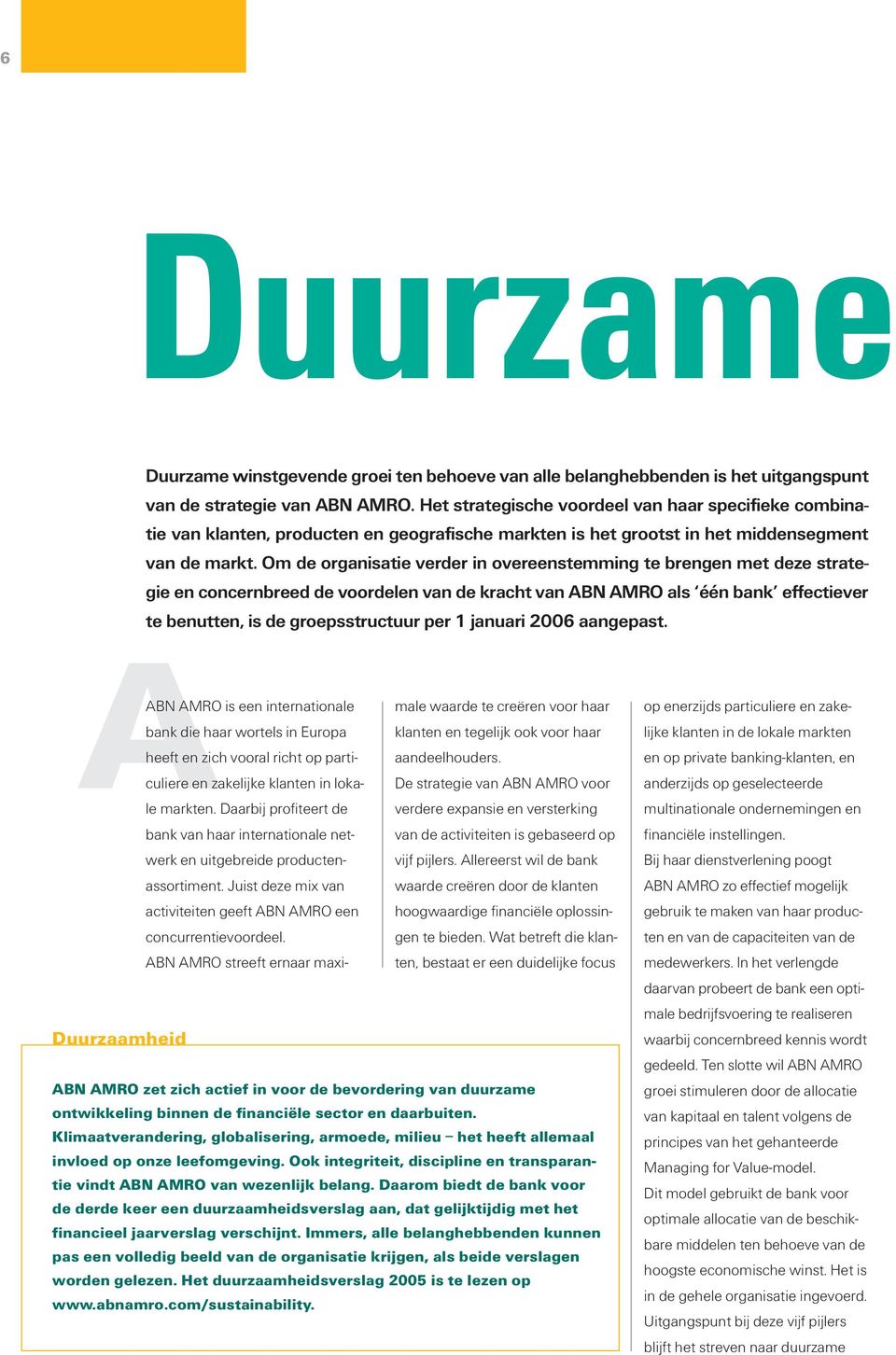 Om de organisatie verder in overeenstemming te brengen met deze strategie en concernbreed de voordelen van de kracht van ABN AMRO als één bank effectiever te benutten, is de groepsstructuur per 1