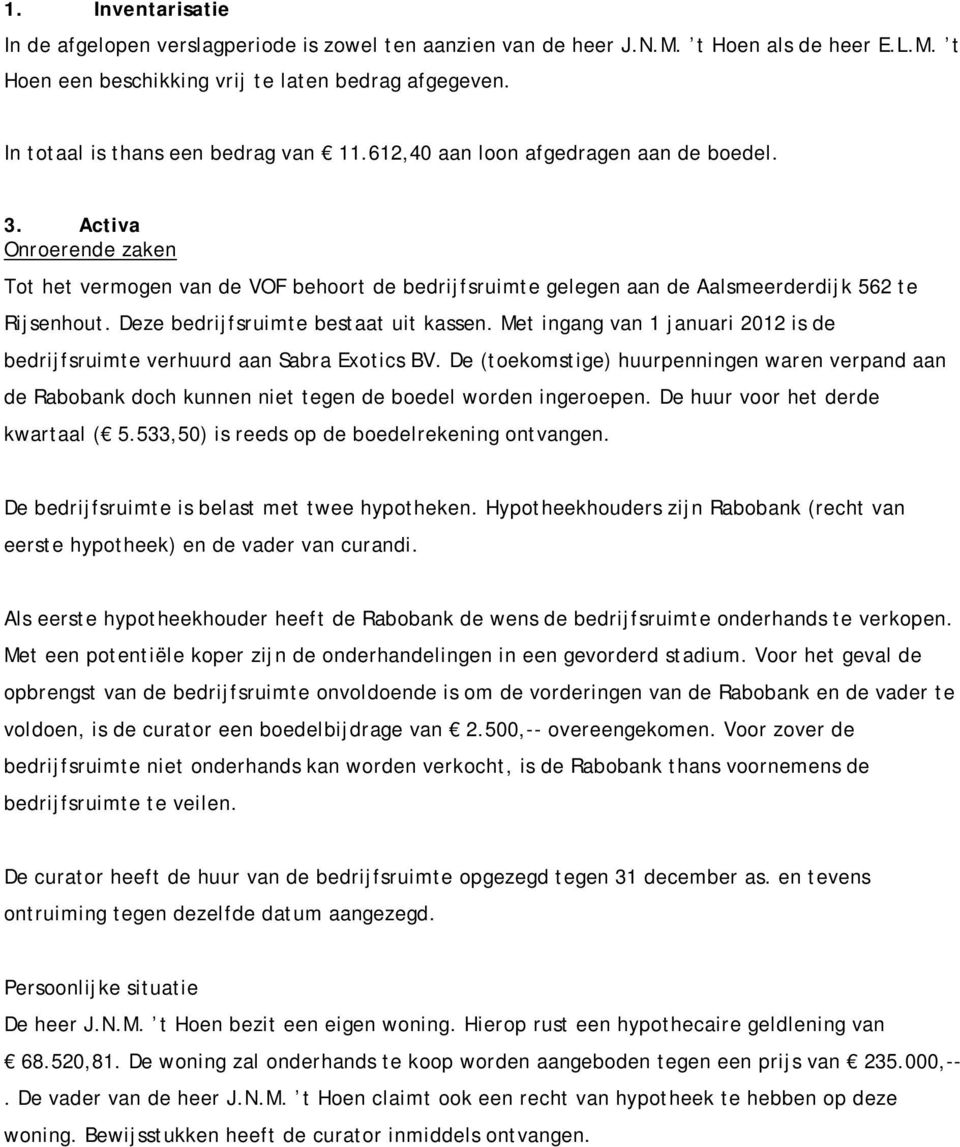 Activa Onroerende zaken Tot het vermogen van de VOF behoort de bedrijfsruimte gelegen aan de Aalsmeerderdijk 562 te Rijsenhout. Deze bedrijfsruimte bestaat uit kassen.