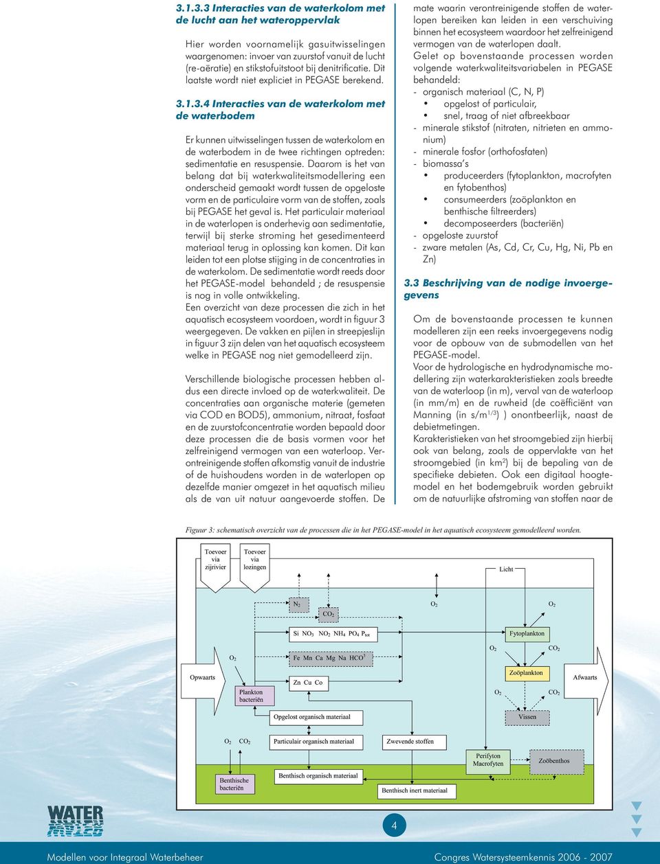 1.3.4 Interacties van de waterkolom met de waterbodem Er kunnen uitwisselingen tussen de waterkolom en de waterbodem in de twee richtingen optreden: sedimentatie en resuspensie.