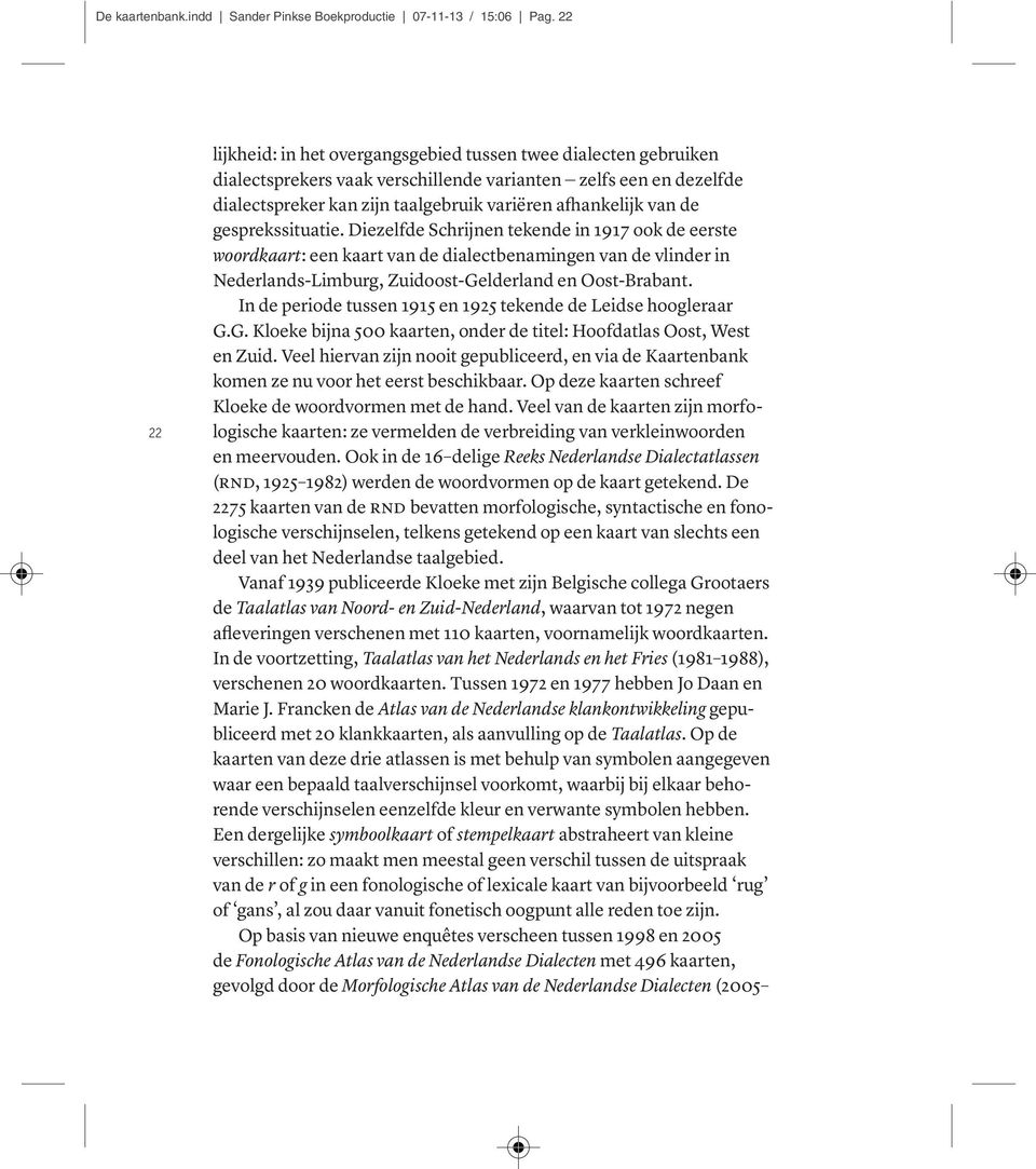 de gesprekssituatie. Diezelfde Schrijnen tekende in 1917 ook de eerste woordkaart: een kaart van de dialectbenamingen van de vlinder in Nederlands-Limburg, Zuidoost-Gelderland en Oost-Brabant.