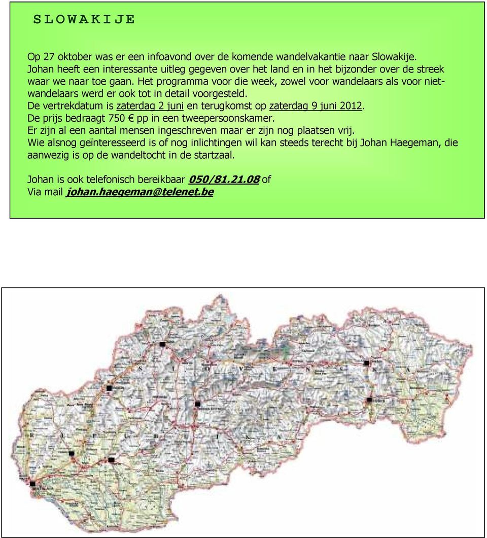 Het programma voor die week, zowel voor wandelaars als voor nietwandelaars werd er ook tot in detail voorgesteld. De vertrekdatum is zaterdag 2 juni en terugkomst op zaterdag 9 juni 2012.