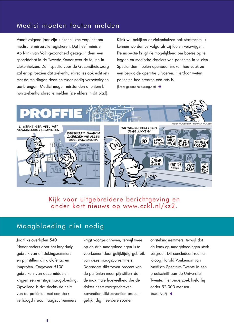 De Inspectie voor de Gezondheidszorg zal er op toezien dat ziekenhuisdirecties ook echt iets met de meldingen doen en waar nodig verbeteringen aanbrengen.