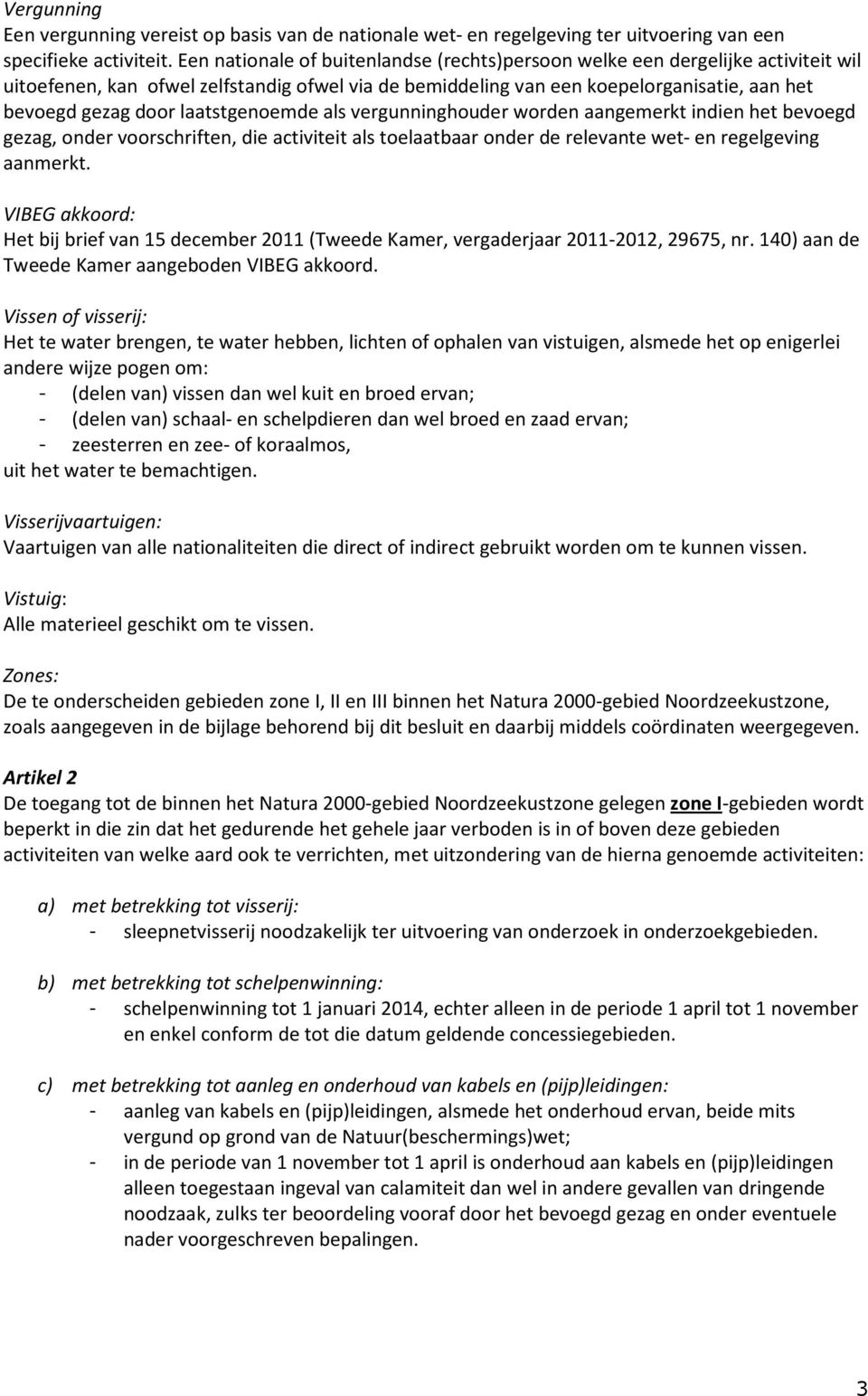 laatstgenoemde als vergunninghouder worden aangemerkt indien het bevoegd gezag, onder voorschriften, die activiteit als toelaatbaar onder de relevante wet- en regelgeving aanmerkt.