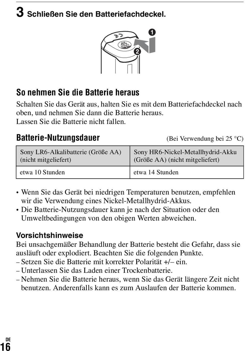 Batterie-Nutzungsdauer Sony LR6-Alkalibatterie (Größe AA) (nicht mitgeliefert) etwa 10 Stunden (Bei Verwendung bei 25 C) Sony HR6-Nickel-Metallhydrid-Akku (Größe AA) (nicht mitgeliefert) etwa 14